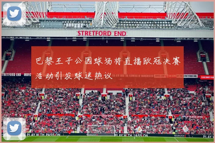 巴黎王子公园球场将直播欧冠决赛活动引发球迷热议